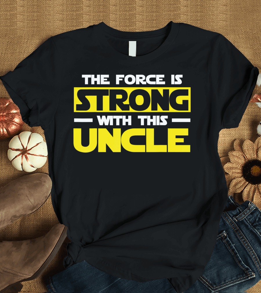 The Force Is Strong With This Uncle T-Shirt