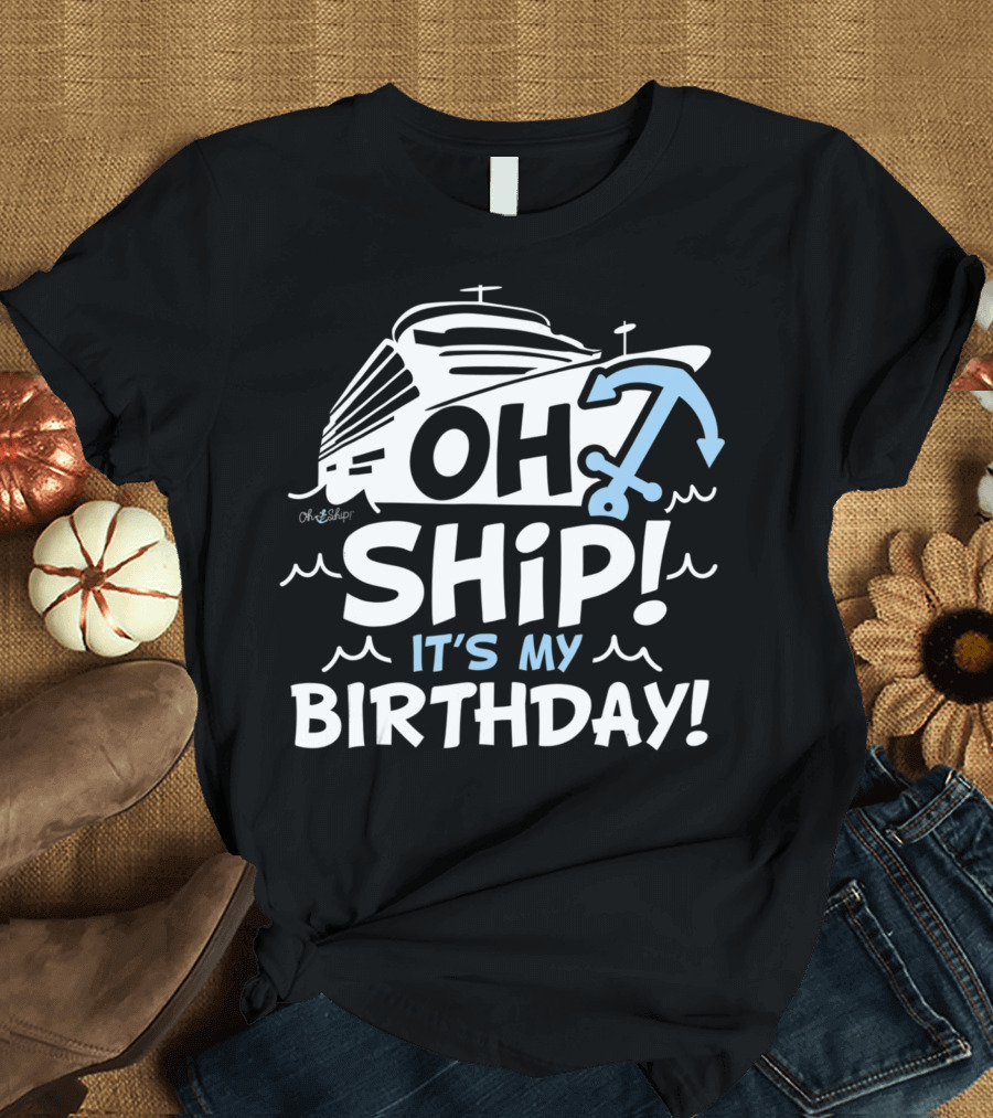 Oh Ship It's My Birthday Cruise Theme T-Shirt