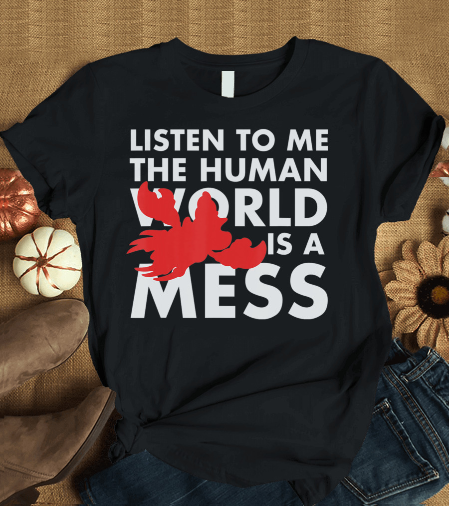 Listen To Me The Human World Is A Mess Lobster T-Shirt