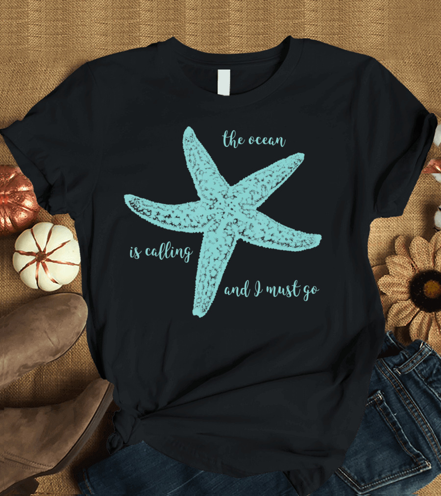 Cruise Design Group The Ocean Is Calling And I Must Go Starfish Sea Lovers T-Shirt