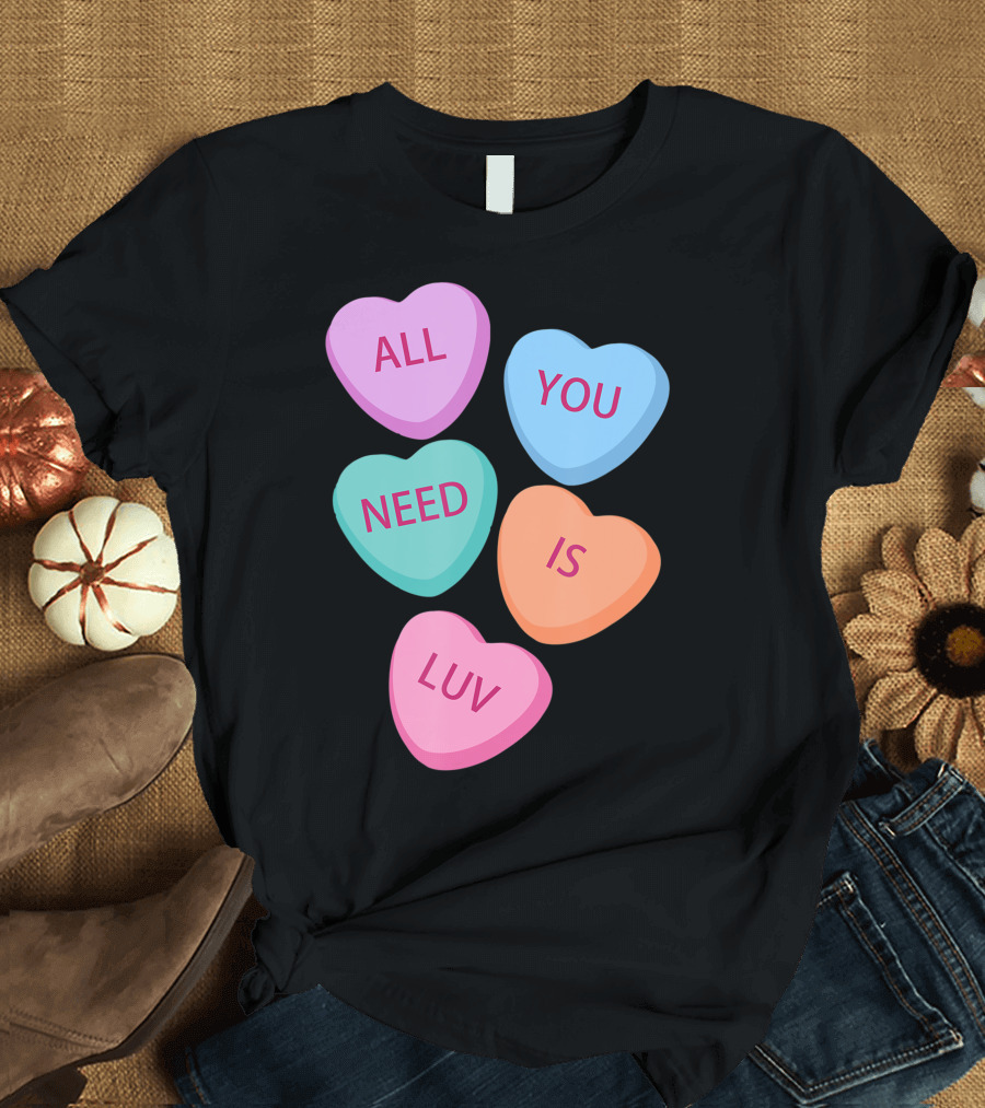 All You Need Is Luv Hearts Candy Love Valentines T-Shirt