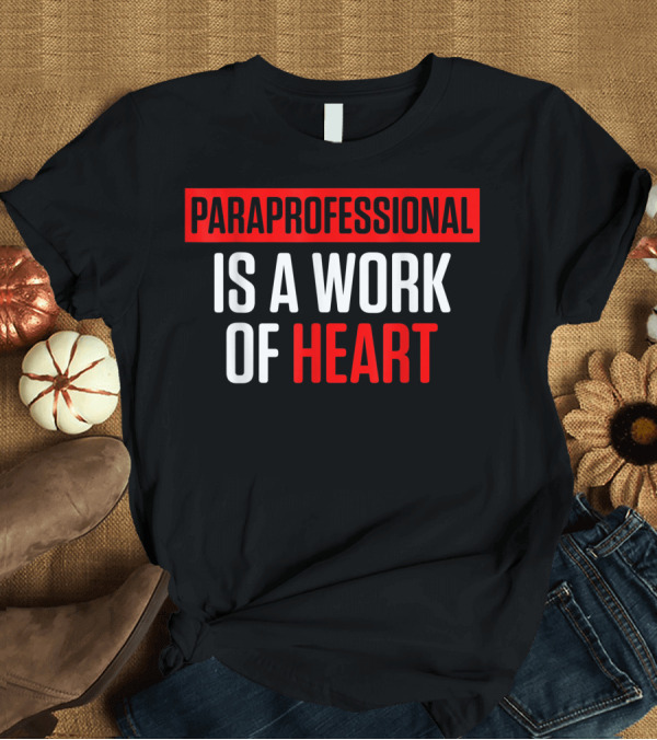 T-Shirt: Paraprofessional Is a Work of Heart Teacher Appreciation T-Shirt Paraprofessional Is a Work of Heart Teacher Appreciation T-Shirt