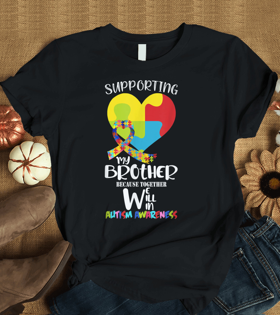 Supporting My Brother Heart Puzzle Because Together We Will Win Autism Awareness T-Shirt