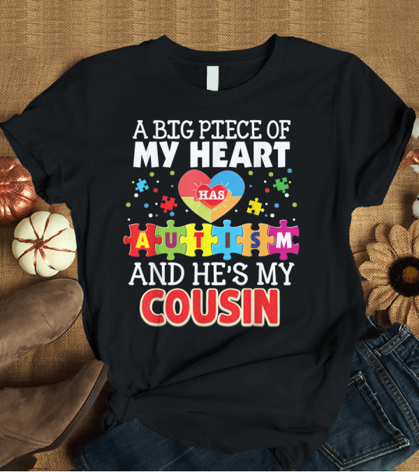 T-Shirt: A Big Piece Of My Heart Has Autism And He's My Cousin T-Shirt A Big Piece Of My Heart Has Autism And He's My Cousin T-Shirt