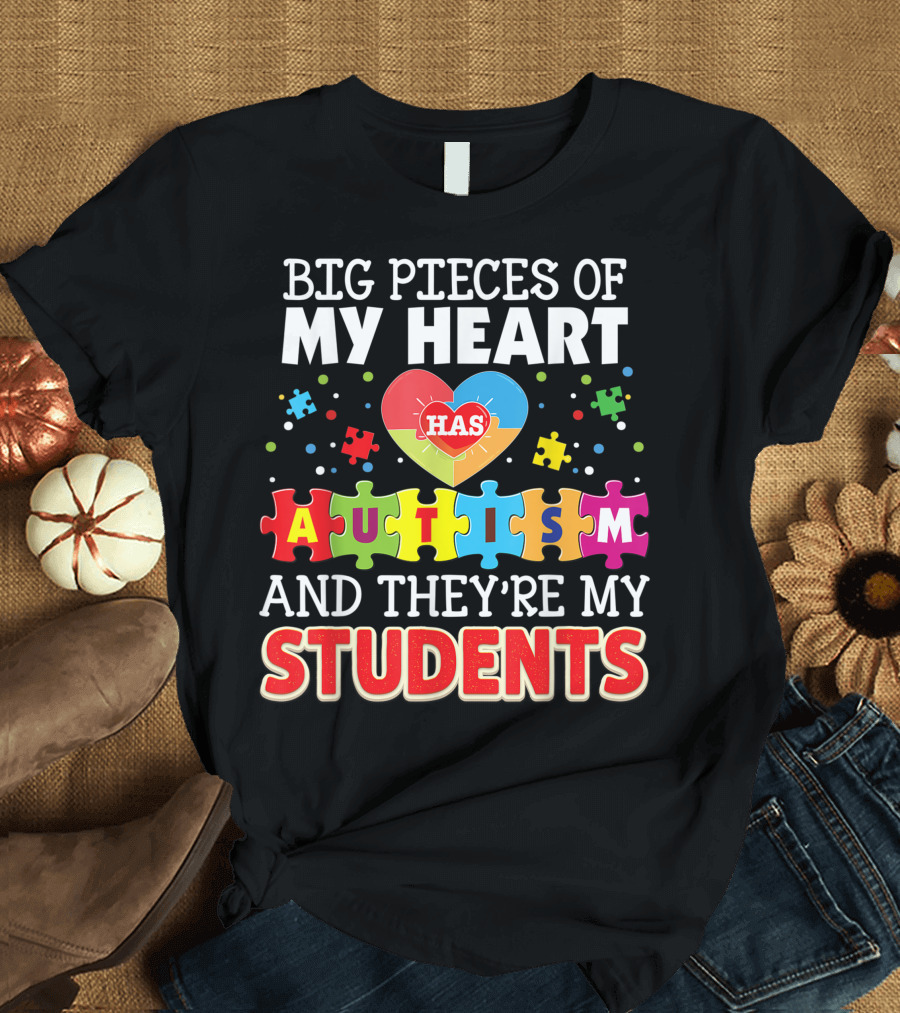 Big Pieces of My Heart Has Autism and They're My Students T-Shirt