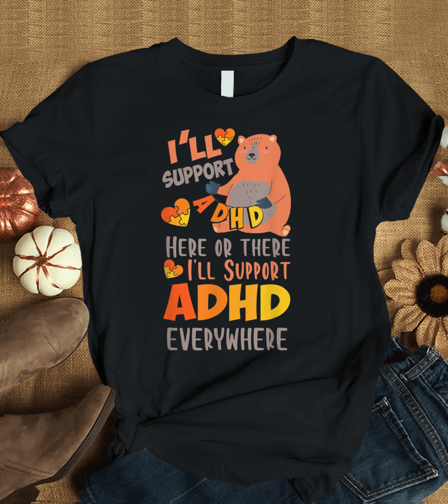 I'll Support ADHD Here or There I'll Support ADHD Everywhere T-Shirt