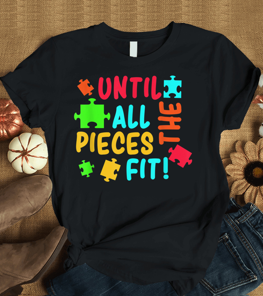 Until All Pieces Fit Autism Awareness Autistic Autism Moms T-Shirt