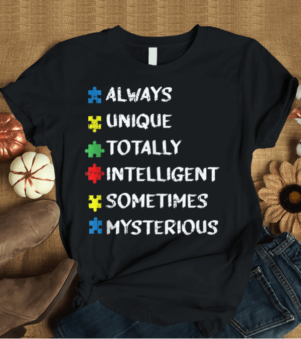 T-Shirt: Always Unique Totally Intelligent Sometimes Mysterious Autism Awareness Puzzle T-Shirt Always Unique Totally Intelligent Sometimes Mysterious Autism Awareness Puzzle T-Shirt