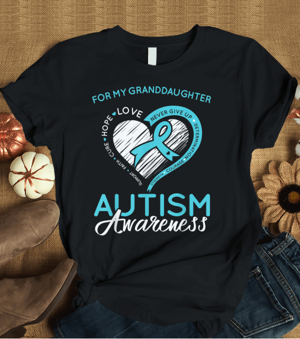 T-Shirt: For My Granddaughter Autism Awareness Love Hope Support Courage T-Shirt For My Granddaughter Autism Awareness Love Hope Support Courage T-Shirt