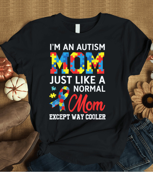 T-Shirt: I'm an Autism Mom Just Like a Normal Mom Except Way Cooler T-Shirt I'm an Autism Mom Just Like a Normal Mom Except Way Cooler T-Shirt