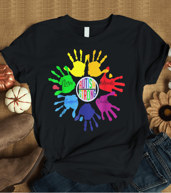T-Shirt: Autism Awareness Day Autism Strong Love Advocate Support Educate Hands Valentines T-Shirt Autism Awareness Day Autism Strong Love Advocate Support Educate Hands Valentines T-Shirt