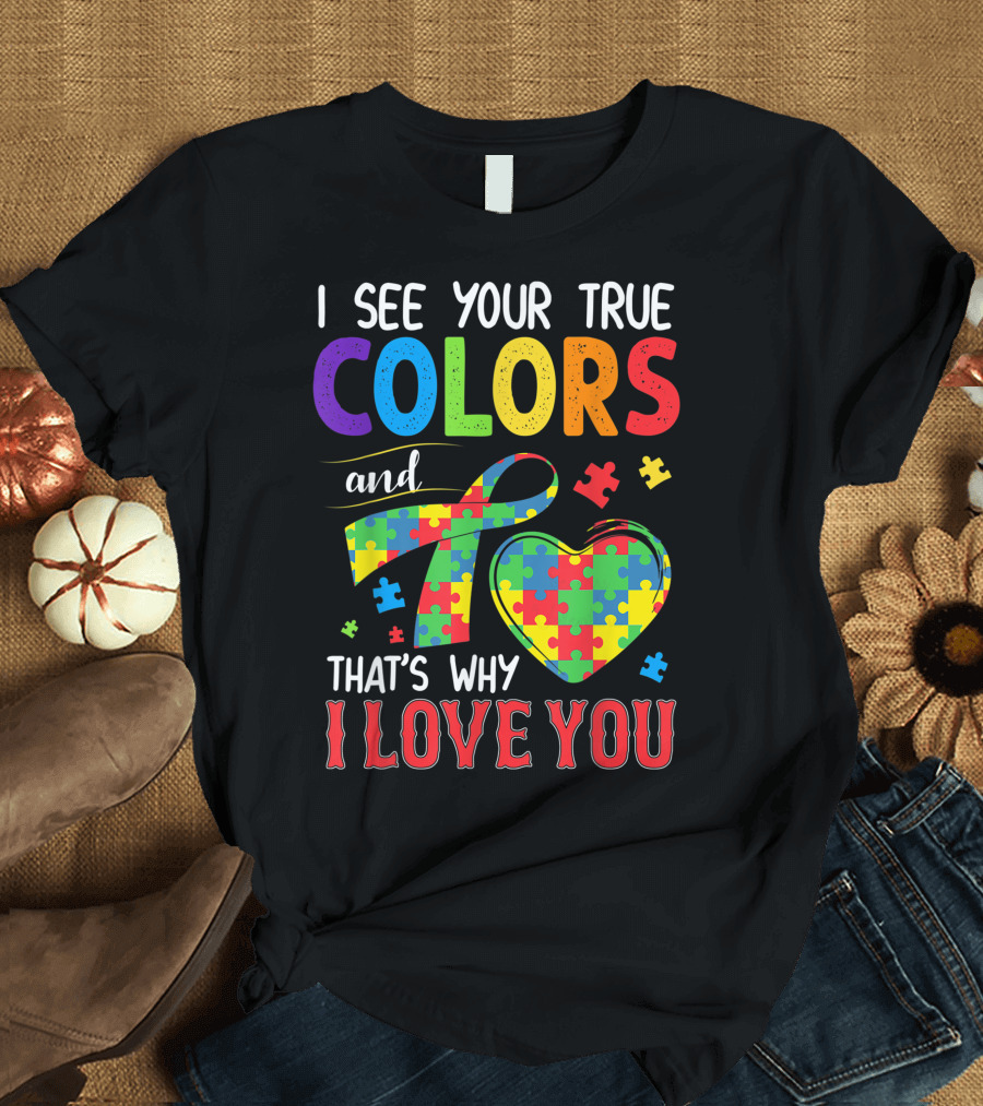 I See Your True Colors and That's Why I Love You Autism Awareness Puzzle Heart T-Shirt