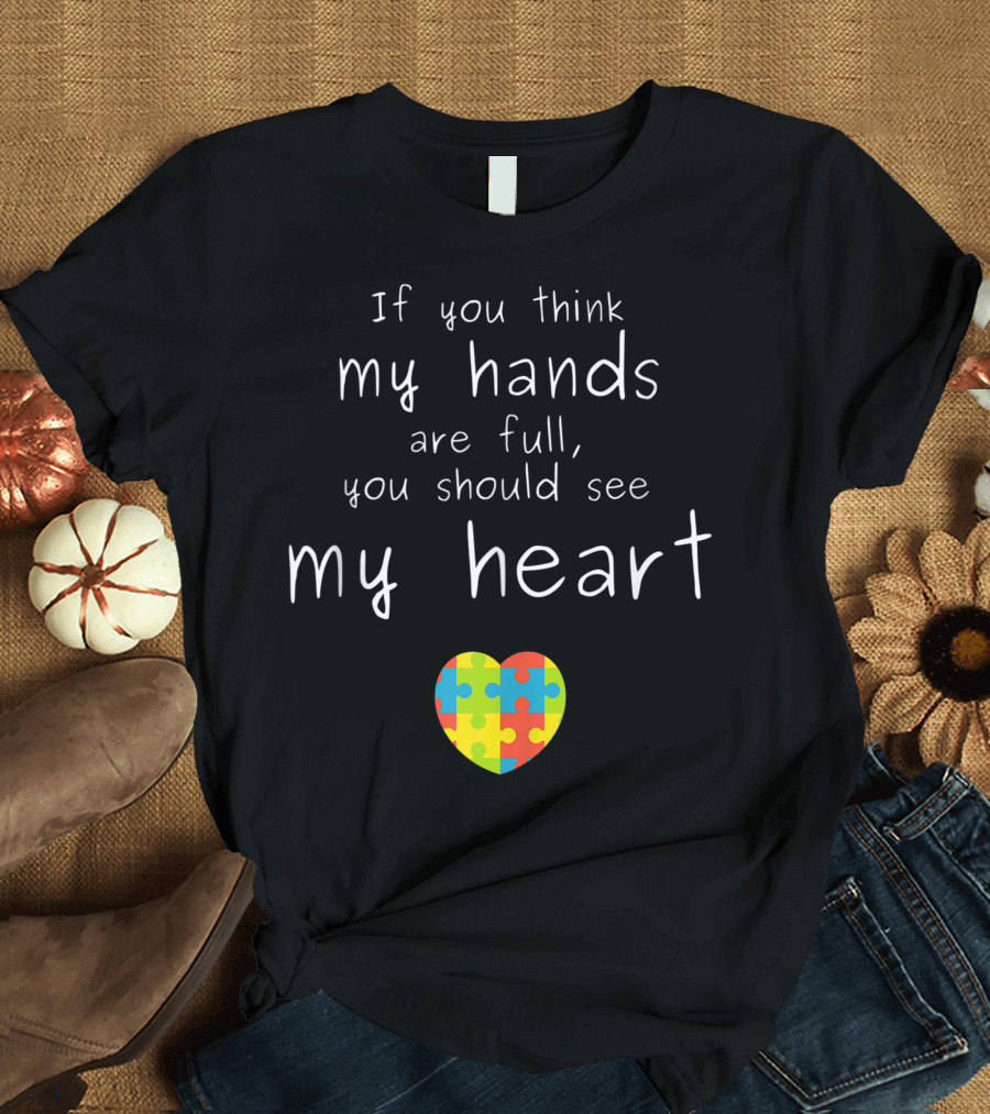 Autism Awareness If You Think My Hands Are Full You Should See My Heart Puzzle Heart T-Shirt