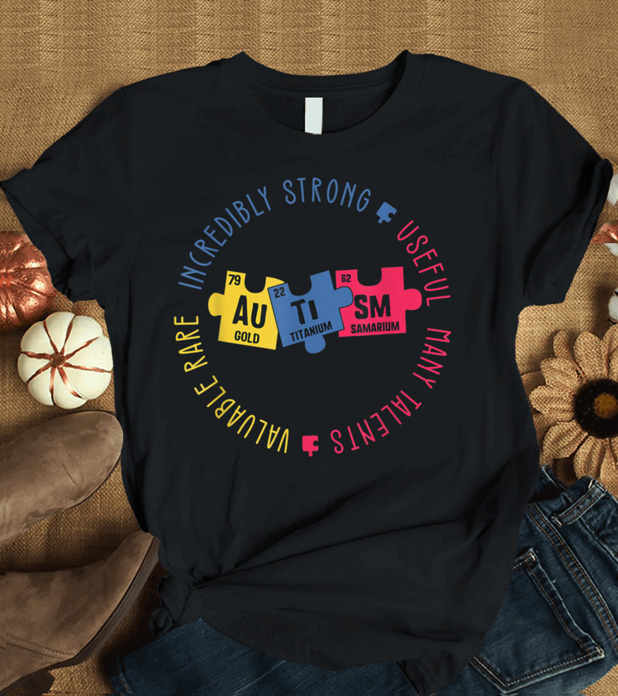 Incredibly Strong Useful Many Talents Valuable Rare Autism Gold Titanium Samarium T-Shirt