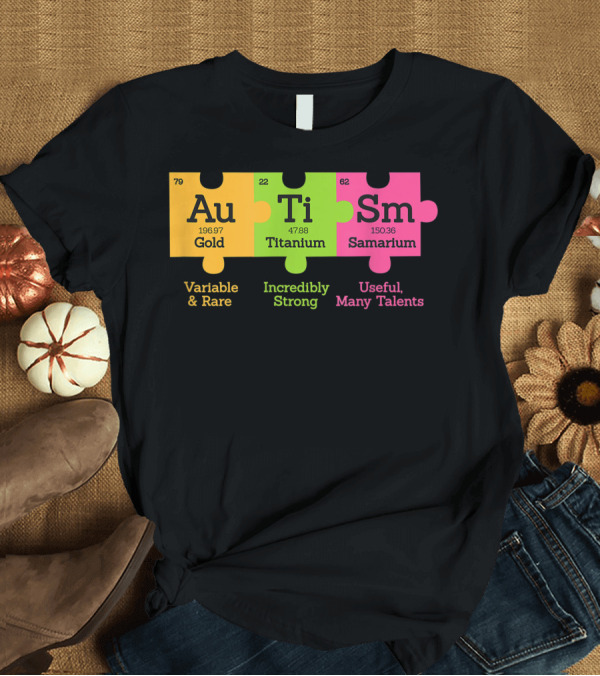 T-Shirt: Autism Awareness Puzzle Au Gold Ti Titanium Sm Samarium Autistic Variable Rare Incredibly Strong Useful Many Talents T-Shirt Autism Awareness Puzzle Au Gold Ti Titanium Sm Samarium Autistic Variable Rare Incredibly Strong Useful Many Talents T-Shirt