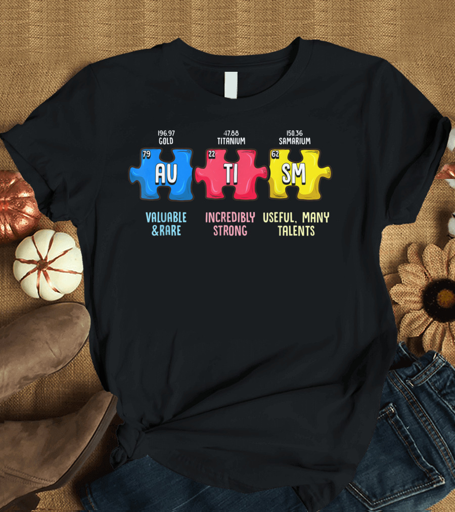 Valuable Rare Gold AU Incredibly Strong Titanium TI Useful Many Talents Samarium SM Autism Awareness Puzzle Elements T-Shirt