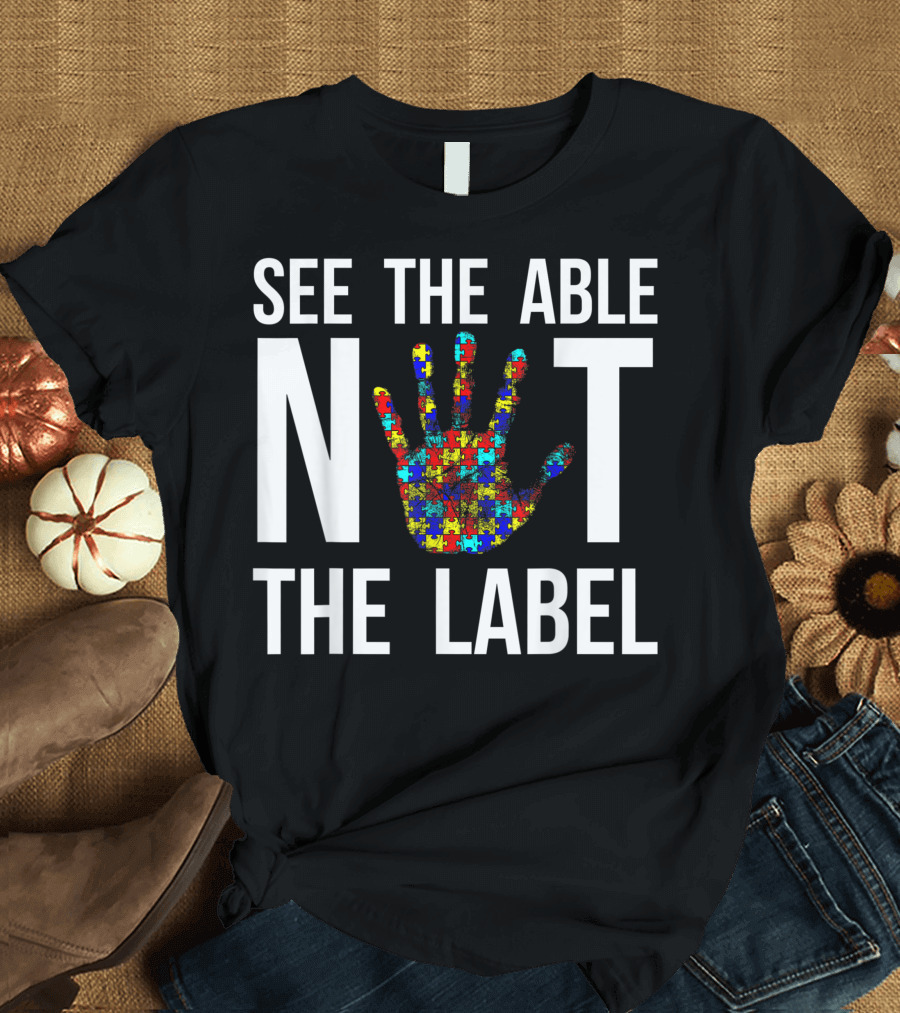 See The Able Not The Label Autism Awareness Autistic Kids Empowerment T-Shirt