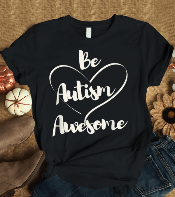 T-Shirt: Be Autism Awesome Awareness Women Cute Autistic Support T-Shirt Be Autism Awesome Awareness Women Cute Autistic Support T-Shirt
