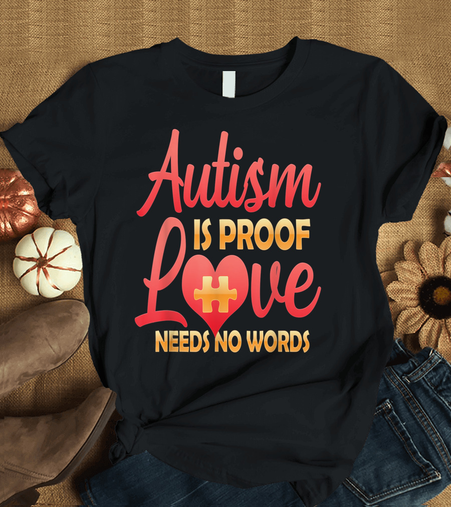 Autism Is Proof Love Heart Puzzle Piece Needs No Words T-Shirt