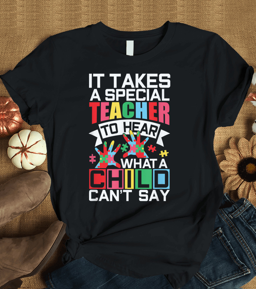 It Takes a Special Teacher to Hear What a Child Can't Say Autism Puzzle Piece T-Shirt