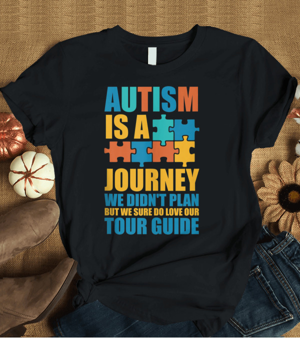 T-Shirt: AUTISM IS A JOURNEY WE DIDN'T PLAN BUT WE SURE DO LOVE OUR TOUR GUIDE T-Shirt AUTISM IS A JOURNEY WE DIDN'T PLAN BUT WE SURE DO LOVE OUR TOUR GUIDE T-Shirt