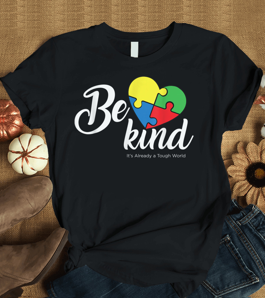 Be Kind Heart Puzzle It’s Already a Tough World Autism Awareness T-Shirt