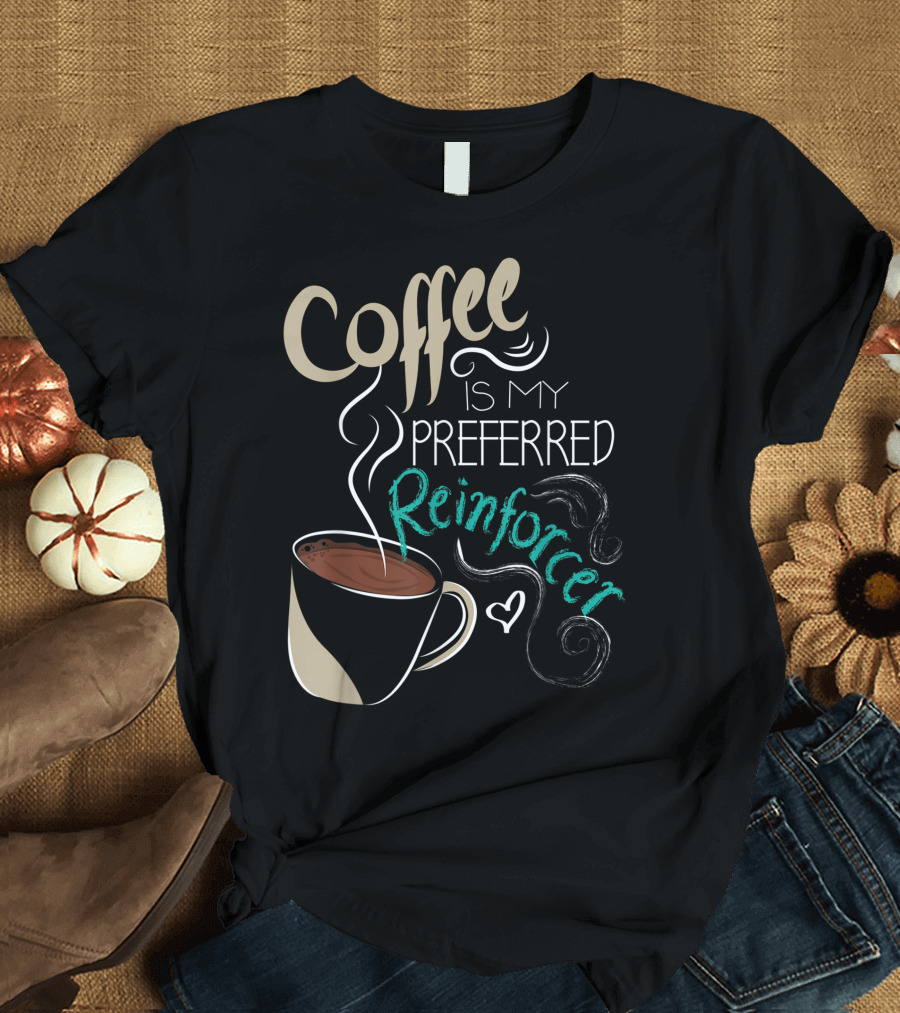 Coffee Is My Preferred Reinforcer Behavior Analyst Autism Teacher Therapy T-Shirt