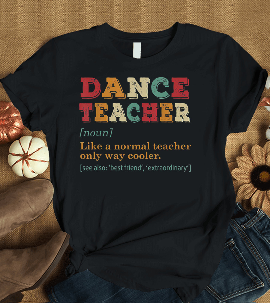 Dance Teacher Noun Like a Normal Teacher Only Way Cooler See Also Best Friend Extraordinary T-Shirt
