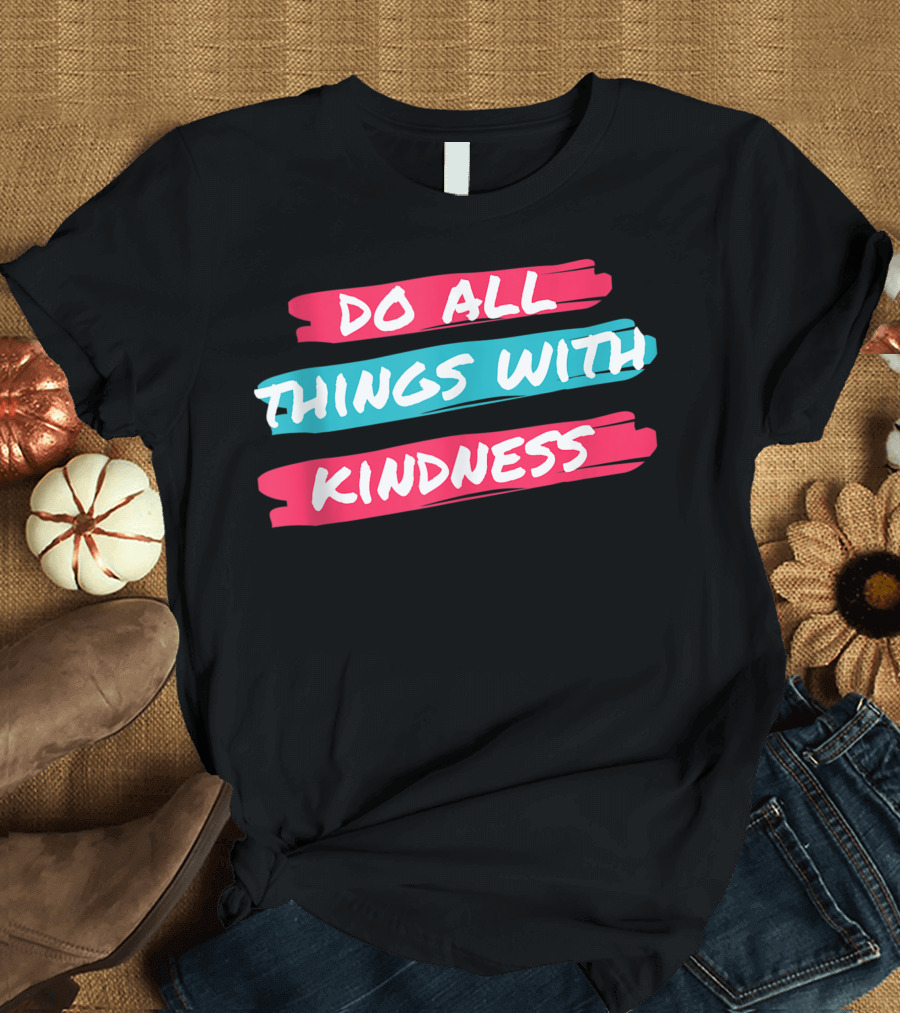Do All Things With Kindness Inspirational Motivational Brushstroke T-Shirt