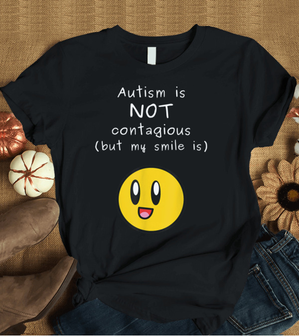T-Shirt: Autism Is Not Contagious But My Smile Is Autism Awareness Smiling Face T-Shirt Autism Is Not Contagious But My Smile Is Autism Awareness Smiling Face T-Shirt