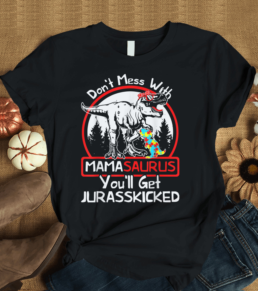 Don't Mess With Mamasaurus You'll Get Jurasskicked Autism Dinosaur Mom T-Shirt