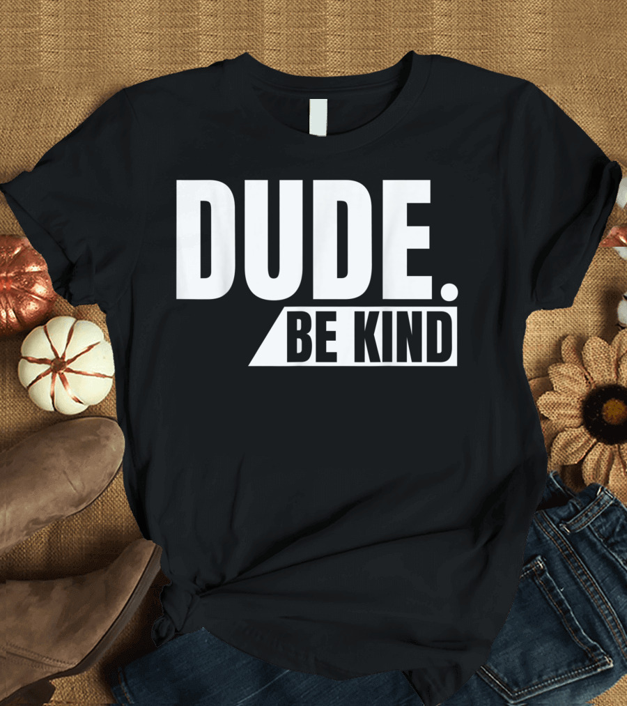 Dude Be Kind Anti Bullying Choose Kind Movement T-Shirt