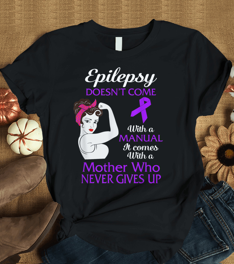 Epilepsy Doesn't Come With a Manual It Comes With a Mother Who Never Gives Up Purple T-Shirt