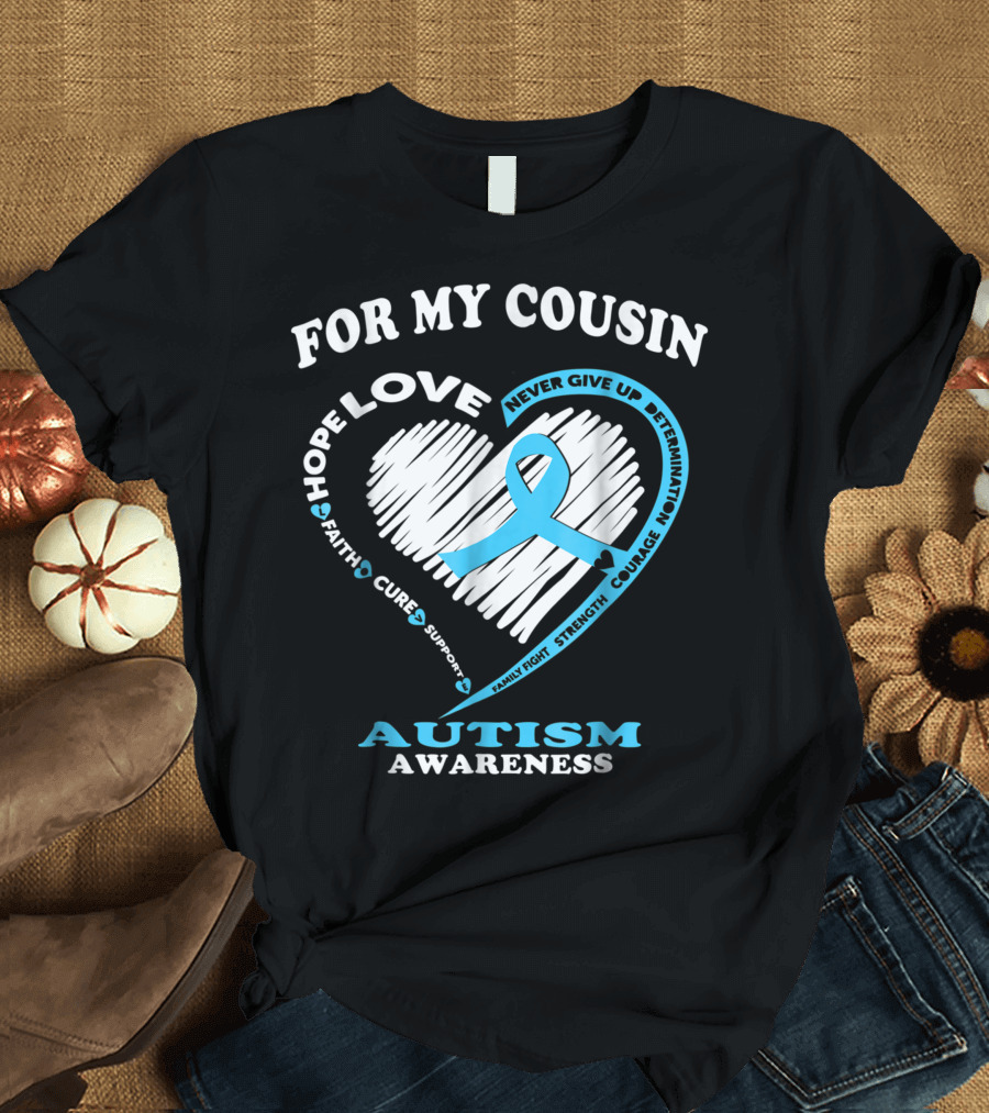 For My Cousin Hope Love Never Give Up Determination Faith Cure Support Family Fight Strength Courage Autism Awareness T-Shirt