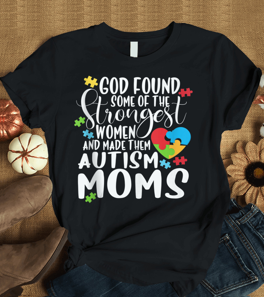God Found Some of the Strongest Women and Made Them Autism Moms Puzzle Heart T-Shirt