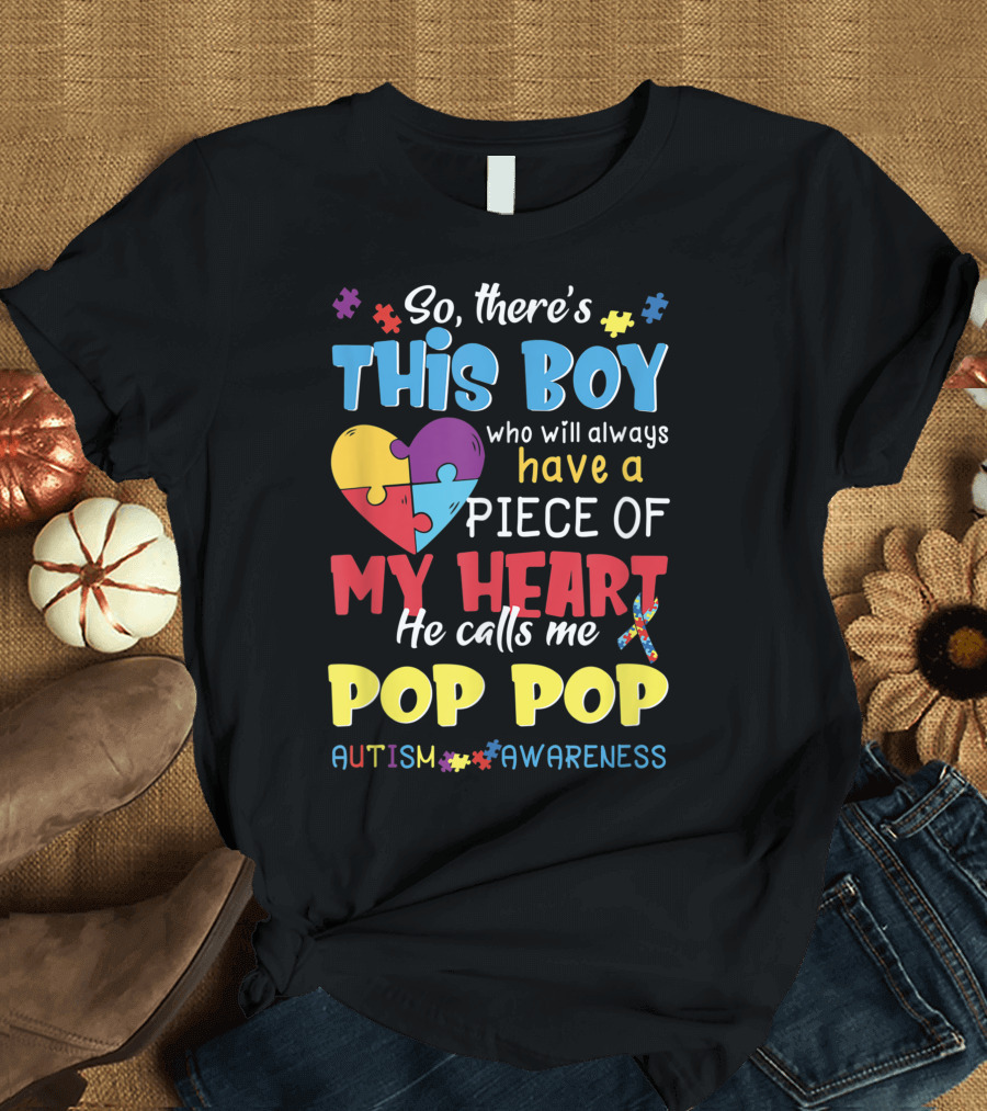 So There's This Boy Who Will Always Have a Piece of My Heart He Calls Me Pop Pop Autism Awareness T-Shirt