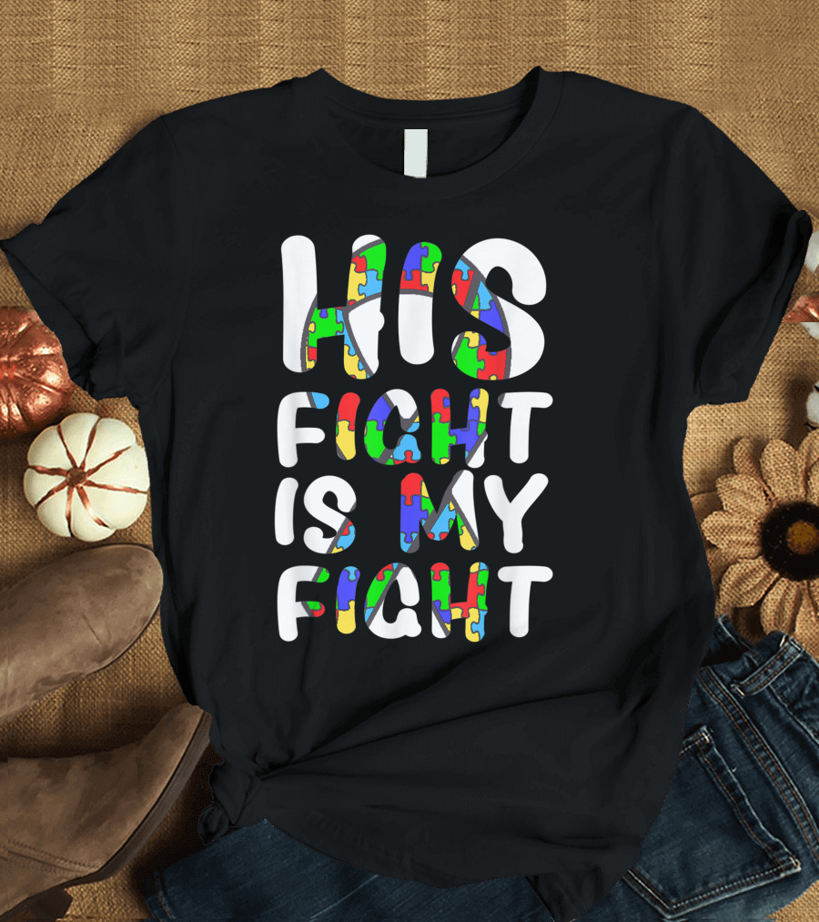 His Fight Is My Fight Autism Puzzle Ribbon Awareness T-Shirt