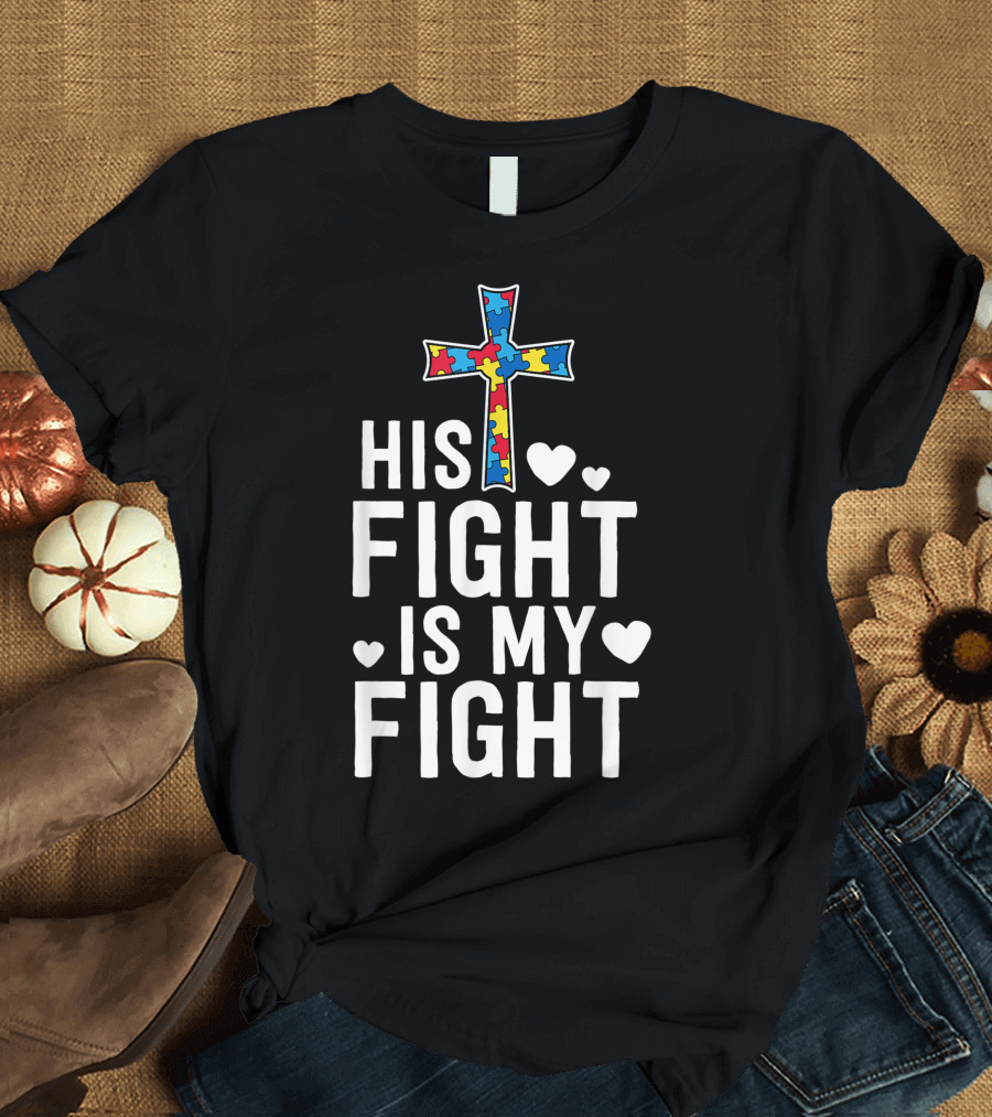 His Fight Is My Fight Autism Awareness Christian Faith Puzzle Piece Cross Hearts T-Shirt
