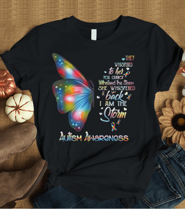 T-Shirt: They Whispered to Her You Cannot Withstand the Storm She Whispered Back I Am the Storm Autism Awareness Butterfly T-Shirt They Whispered to Her You Cannot Withstand the Storm She Whispered Back I Am the Storm Autism Awareness Butterfly T-Shirt