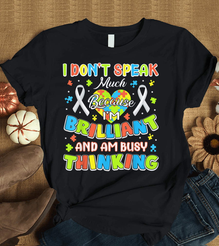 I Don't Speak Much Because I'm Brilliant and Am Busy Thinking Autism Puzzle Heart Ribbons T-Shirt