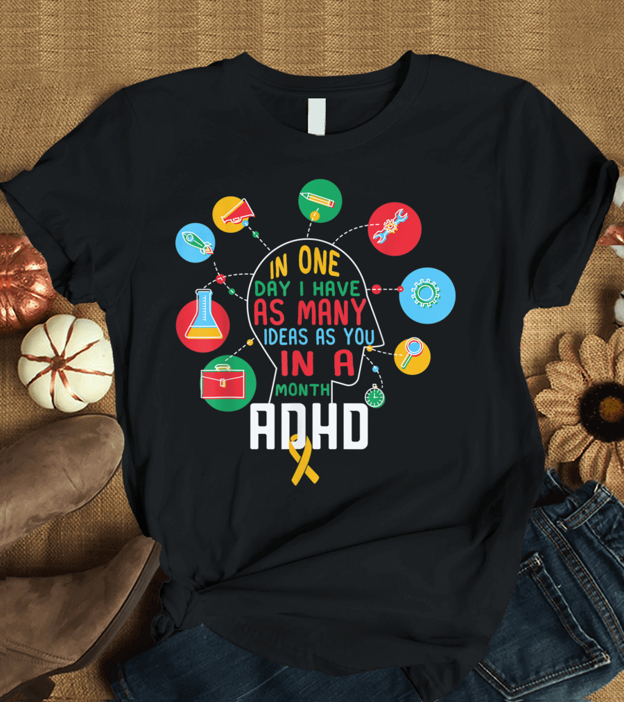 In One Day I Have As Many Ideas As You in a Month ADHD T-Shirt