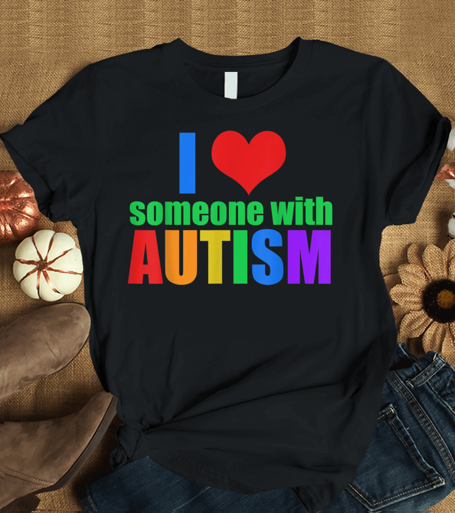 I Love Someone With Autism Multi-Colored Text T-Shirt