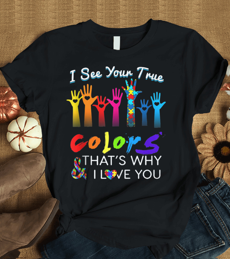 I See Your True Colors Hands That's Why I Love You Autism Awareness T-Shirt