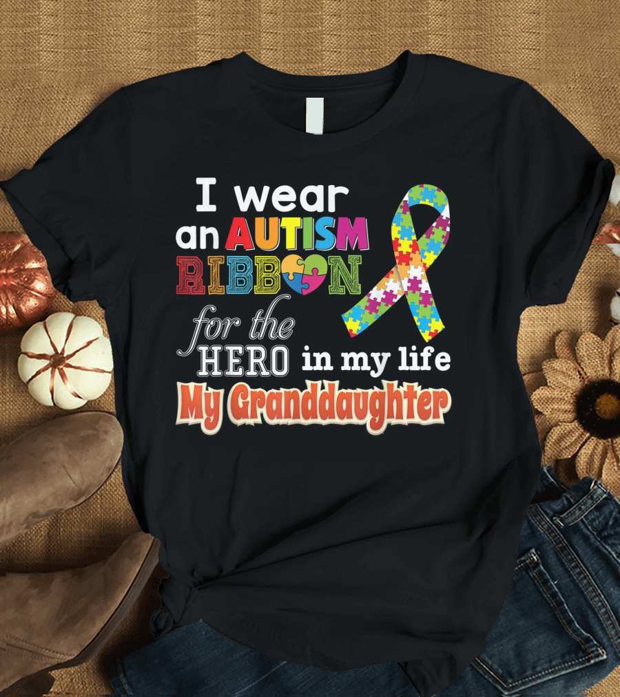 I Wear an Autism Ribbon for the Hero in My Life My Granddaughter T-Shirt