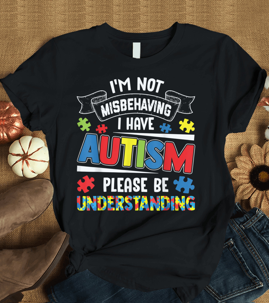 Im Not Misbehaving I Have Autism Please Be Understanding Autism Awareness T-Shirt