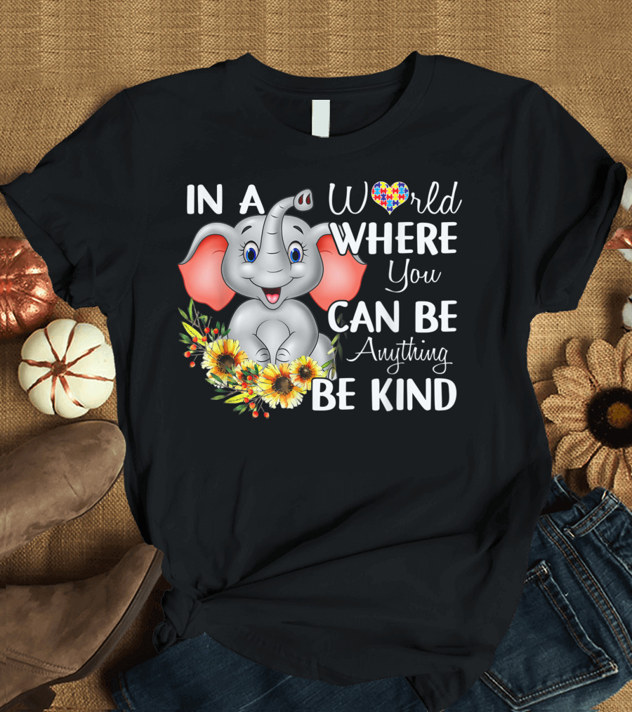 In A World Where You Can Be Anything Be Kind Autism Awareness Elephant with Sunflowers T-Shirt