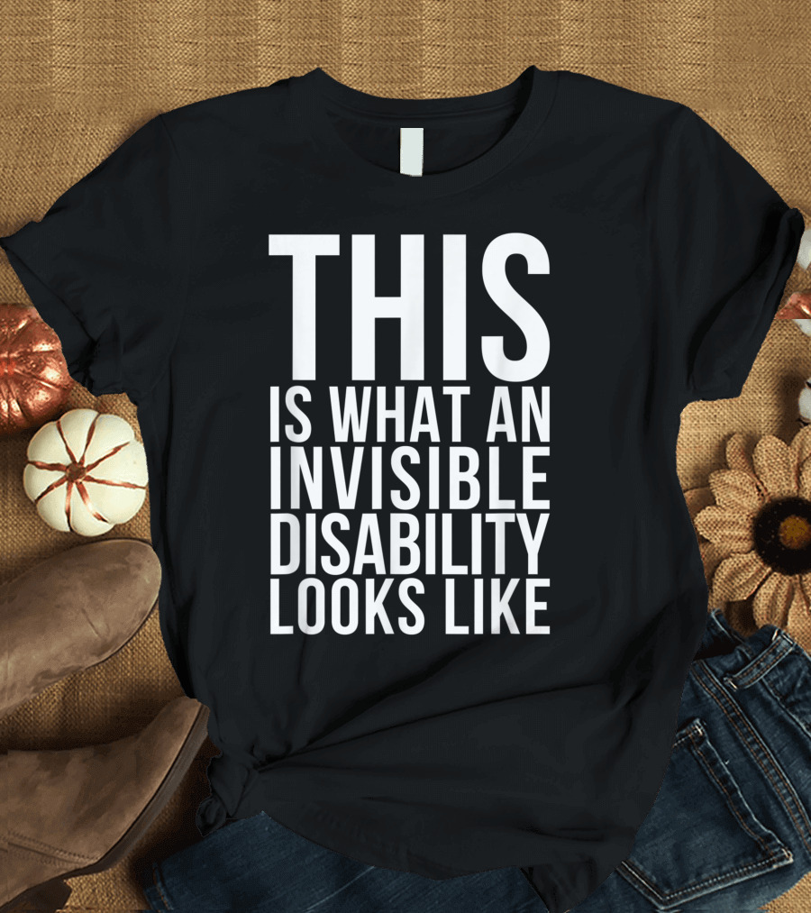 THIS IS WHAT AN INVISIBLE DISABILITY LOOKS LIKE Chronic Pain Illness Awareness T-Shirt