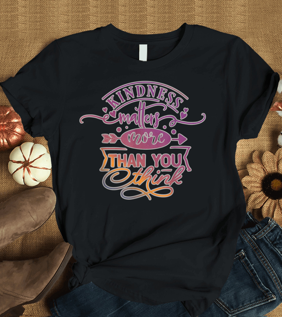 Kindness Matters More Than You Think Positive Message with Hearts and Arrows T-Shirt
