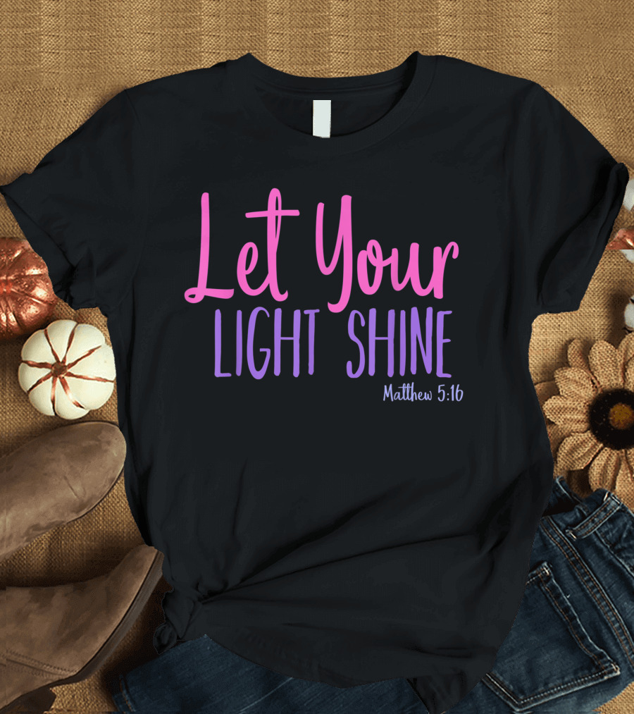 Let Your Light Shine Matthew 5:16 Bible Verse T-Shirt