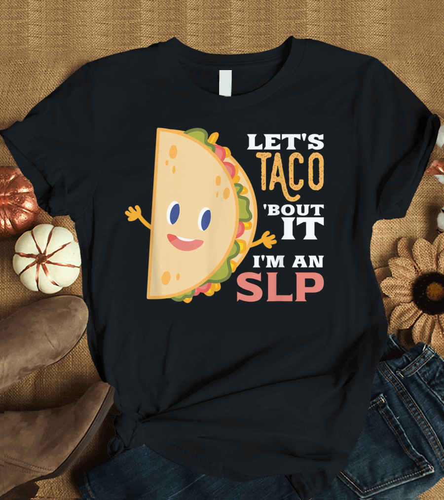 Let's Taco 'Bout It I'm an SLP Therapy Humor T-Shirt